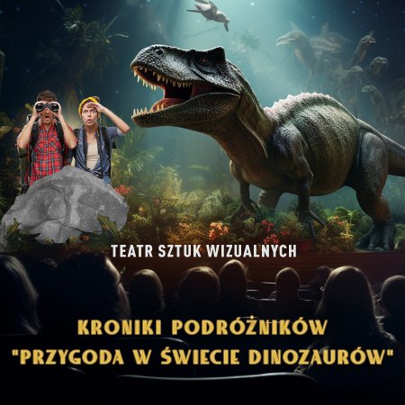 Kroniki Podróżników: Przygoda w Świecie Dinozaurów. Spektakl Multimedialny z efektem 3D